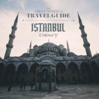 The First-Timer's Travel Guide to Istanbul, Turkey